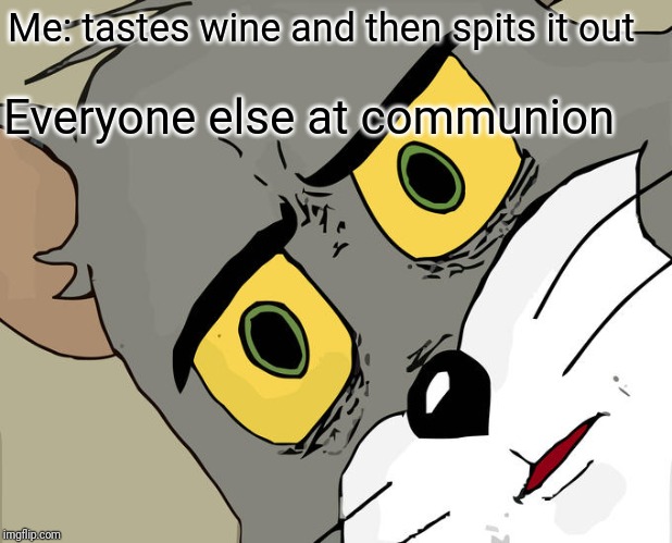 Not a tasting | Me: tastes wine and then spits it out; Everyone else at communion | image tagged in memes,unsettled tom | made w/ Imgflip meme maker