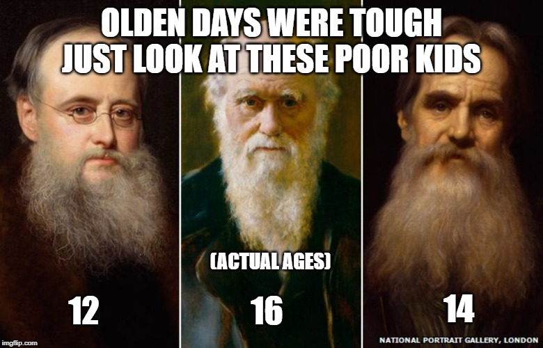 Hard Times |  OLDEN DAYS WERE TOUGH
JUST LOOK AT THESE POOR KIDS; 12; (ACTUAL AGES); 16; 14 | image tagged in old,past,history,jokes | made w/ Imgflip meme maker