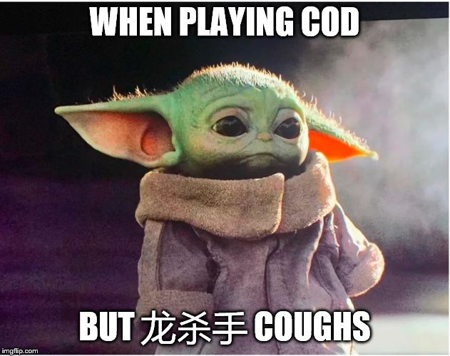 Sad Baby Yoda | WHEN PLAYING COD; BUT 龙杀手 COUGHS | image tagged in sad baby yoda | made w/ Imgflip meme maker