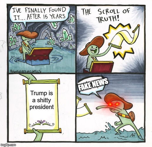 The Scroll Of Truth | FAKE NEWS; Trump is a shitty president | image tagged in memes,the scroll of truth | made w/ Imgflip meme maker