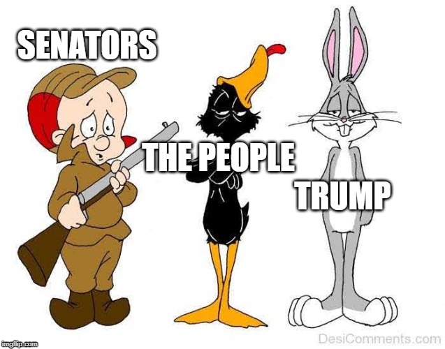 Bugs Daffy Elmer | SENATORS; THE PEOPLE; TRUMP | image tagged in bugs daffy elmer | made w/ Imgflip meme maker