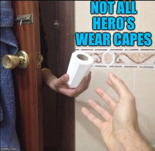 Not All Heroes Wear Capes | NOT ALL HERO’S WEAR CAPES | image tagged in not all heroes wear capes | made w/ Imgflip meme maker