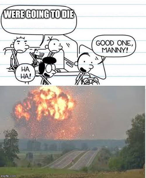 manny can foretell the future | WERE GOING TO DIE | image tagged in good one manny | made w/ Imgflip meme maker