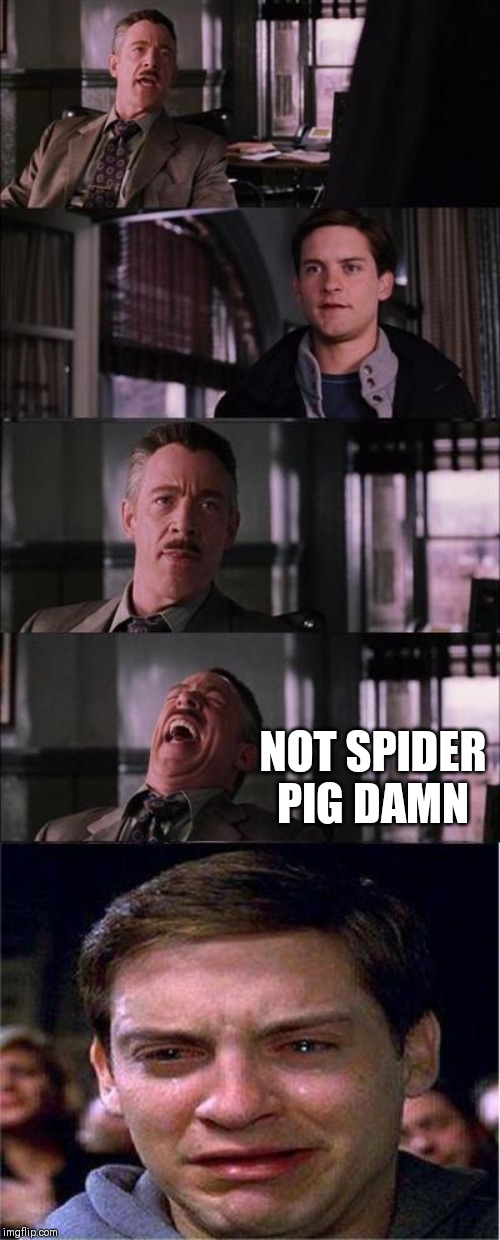 Peter Parker Cry Meme | NOT SPIDER PIG DAMN | image tagged in memes,peter parker cry | made w/ Imgflip meme maker