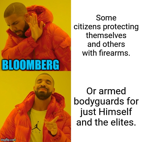 Drake Hotline Bling Meme | Some citizens protecting themselves and others with firearms. Or armed bodyguards for just Himself and the elites. BLOOMBERG | image tagged in memes,drake hotline bling | made w/ Imgflip meme maker