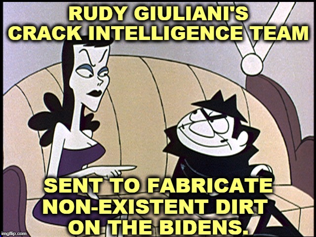 They didn't find dirt on Biden, but did get themselves dirtied in the process. | RUDY GIULIANI'S CRACK INTELLIGENCE TEAM; SENT TO FABRICATE NON-EXISTENT DIRT 
ON THE BIDENS. | image tagged in boris and natasha,trump,rudy giuliani,lies,ukraine,joe biden | made w/ Imgflip meme maker