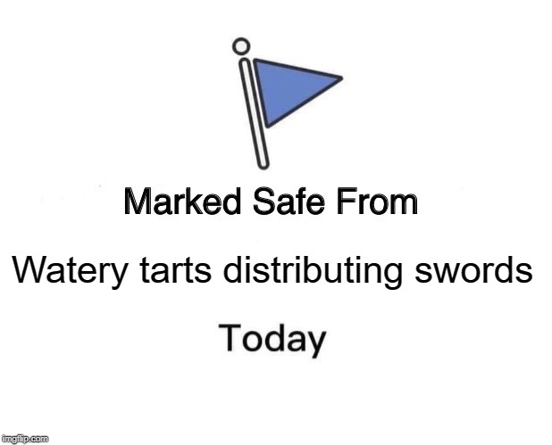 Marked Safe From | Watery tarts distributing swords | image tagged in memes,marked safe from | made w/ Imgflip meme maker