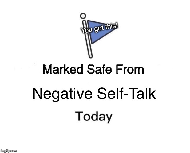 Marked Safe From Meme | You got this! Negative Self-Talk | image tagged in memes,marked safe from | made w/ Imgflip meme maker