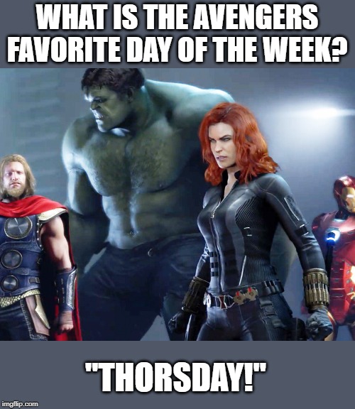 Avengers favorite day | WHAT IS THE AVENGERS FAVORITE DAY OF THE WEEK? "THORSDAY!" | image tagged in avengers endgame | made w/ Imgflip meme maker
