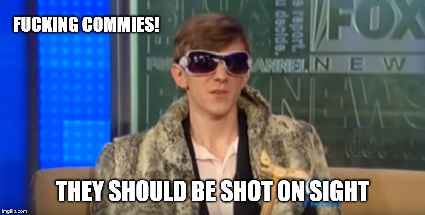 F**KING COMMIES! THEY SHOULD BE SHOT ON SIGHT | made w/ Imgflip meme maker