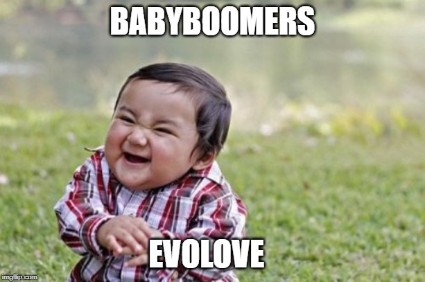 The New Baby boomers | BABYBOOMERS; EVOLOVE | image tagged in memes,evil toddler | made w/ Imgflip meme maker