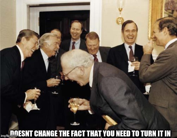 Republicans laughing | DOESNT CHANGE THE FACT THAT YOU NEED TO TURN IT IN | image tagged in republicans laughing | made w/ Imgflip meme maker