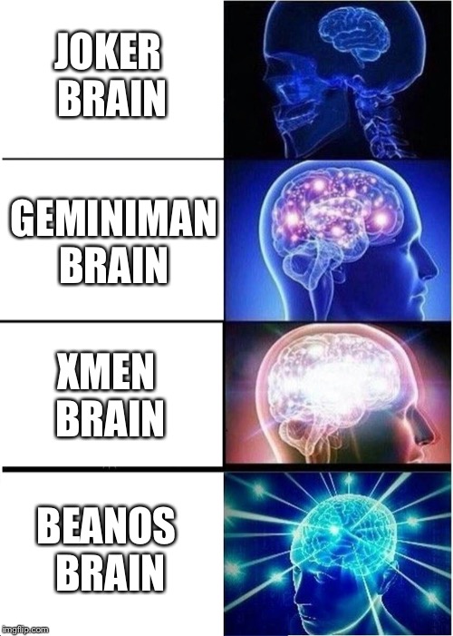 Expanding Brain | JOKER 
BRAIN; GEMINIMAN BRAIN; XMEN 
BRAIN; BEANOS 
BRAIN | image tagged in memes,expanding brain | made w/ Imgflip meme maker