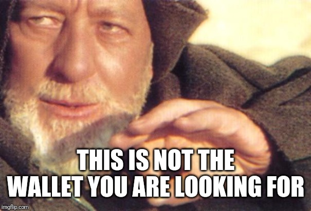 starwars | THIS IS NOT THE WALLET YOU ARE LOOKING FOR | image tagged in starwars | made w/ Imgflip meme maker