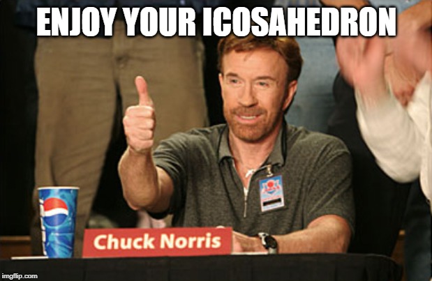 Chuck Norris Approves Meme | ENJOY YOUR ICOSAHEDRON | image tagged in memes,chuck norris approves,chuck norris | made w/ Imgflip meme maker