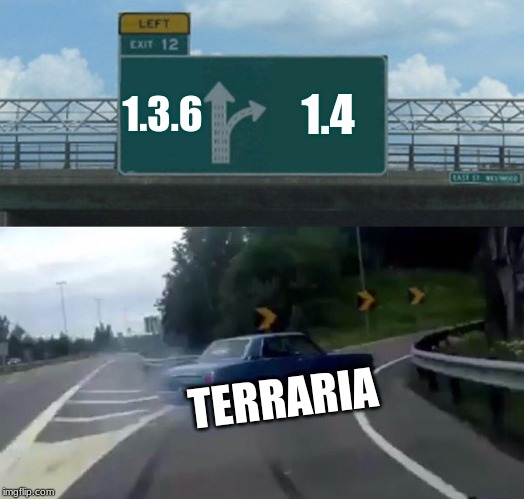 Left Exit 12 Off Ramp | 1.3.6; 1.4; TERRARIA | image tagged in memes,left exit 12 off ramp | made w/ Imgflip meme maker