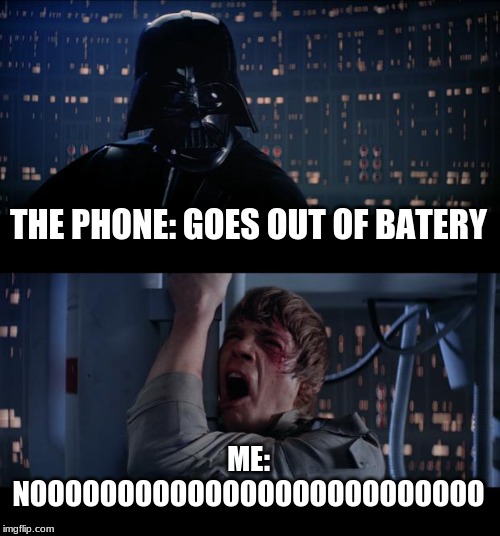 Star Wars No | THE PHONE: GOES OUT OF BATERY; ME: NOOOOOOOOOOOOOOOOOOOOOOOOOO | image tagged in memes,star wars no | made w/ Imgflip meme maker