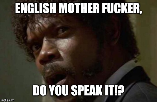 Samuel Jackson Glance Meme | ENGLISH MOTHER F**KER, DO YOU SPEAK IT!? | image tagged in memes,samuel jackson glance | made w/ Imgflip meme maker