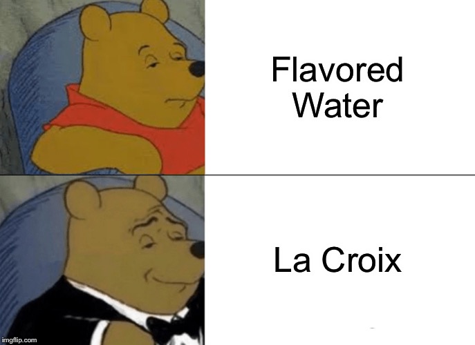 Tuxedo Winnie The Pooh | Flavored Water; La Croix | image tagged in memes,tuxedo winnie the pooh | made w/ Imgflip meme maker