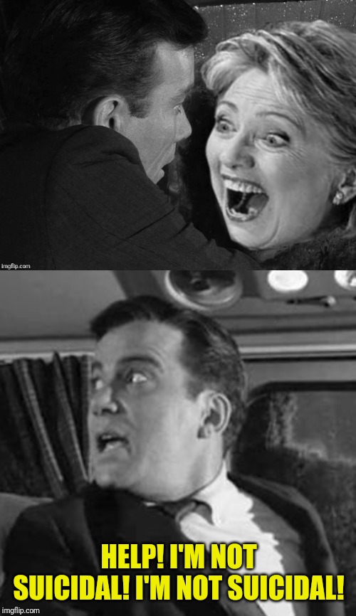 Nightmare At 20,000 Feet | HELP! I'M NOT SUICIDAL! I'M NOT SUICIDAL! | image tagged in hillary clinton,william shatner,twilight zone,political meme,clinton kill list | made w/ Imgflip meme maker