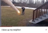 High Quality I blow up my neighbour Blank Meme Template