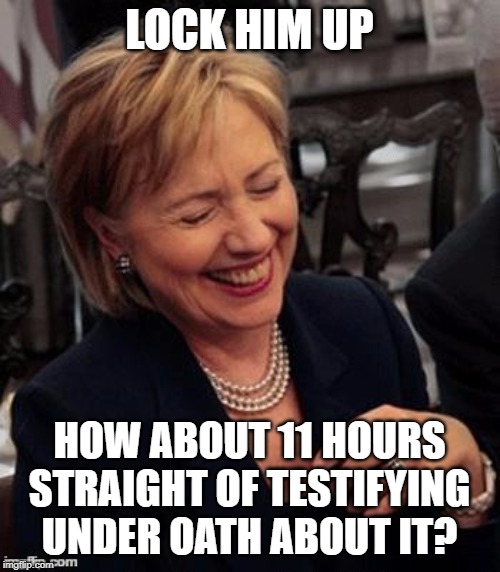 Hillary LOL | LOCK HIM UP HOW ABOUT 11 HOURS STRAIGHT OF TESTIFYING UNDER OATH ABOUT IT? | image tagged in hillary lol | made w/ Imgflip meme maker