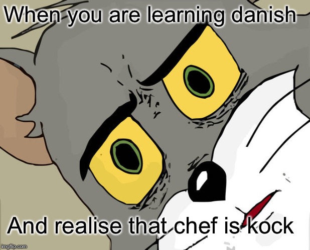 Unsettled Tom | When you are learning danish; And realise that chef is Koch | image tagged in memes,unsettled tom | made w/ Imgflip meme maker