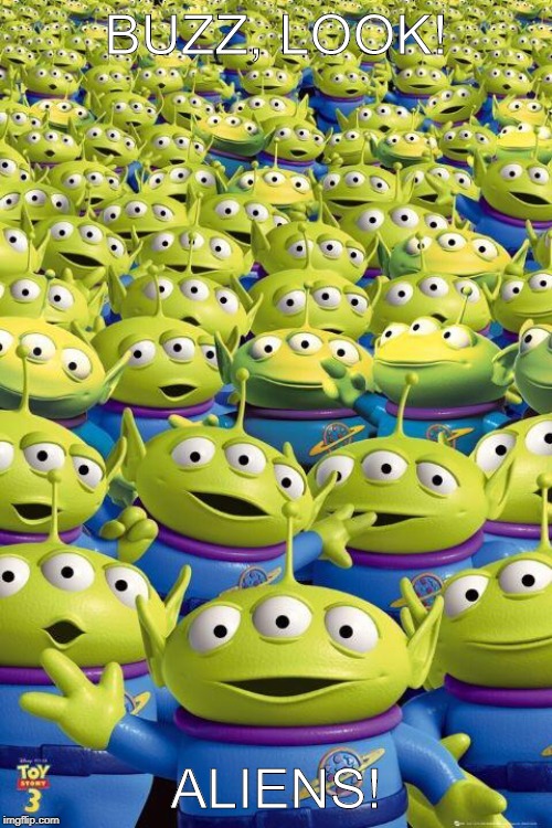 Toy story aliens  | BUZZ, LOOK! ALIENS! | image tagged in toy story aliens | made w/ Imgflip meme maker