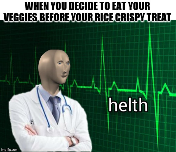 WHEN YOU DECIDE TO EAT YOUR VEGGIES BEFORE YOUR RICE CRISPY TREAT | image tagged in helth,funny,memes,coronavirus,random | made w/ Imgflip meme maker