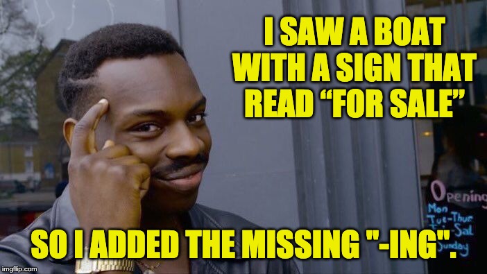 Roll Safe Think About It Meme | I SAW A BOAT WITH A SIGN THAT READ “FOR SALE”; SO I ADDED THE MISSING "-ING". | image tagged in memes,roll safe think about it | made w/ Imgflip meme maker