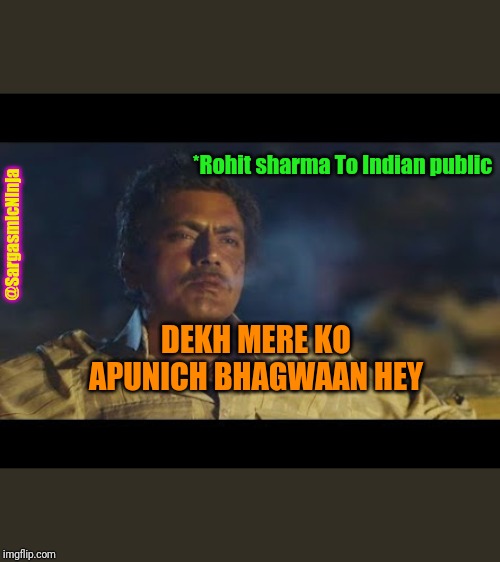 Kabhi kabhi lagta hai apun hi Bhagwan hai | *Rohit sharma To Indian public; @SargasmicNinja; DEKH MERE KO
APUNICH BHAGWAAN HEY | image tagged in kabhi kabhi lagta hai apun hi bhagwan hai | made w/ Imgflip meme maker