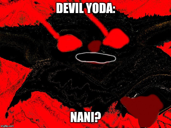DEVIL YODA:; NANI? | image tagged in baby yoda,nani | made w/ Imgflip meme maker