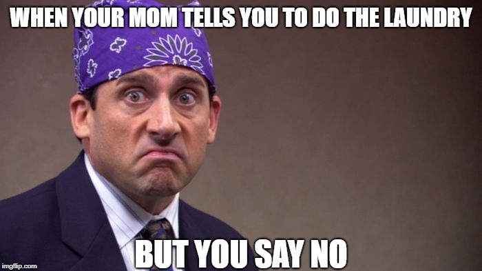 Prison mike |  WHEN YOUR MOM TELLS YOU TO DO THE LAUNDRY; BUT YOU SAY NO | image tagged in prison mike | made w/ Imgflip meme maker