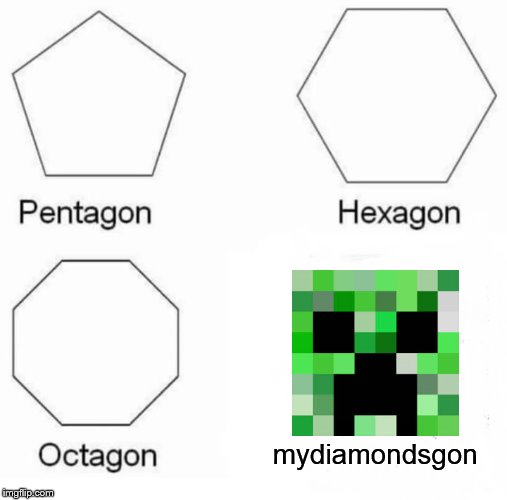 Pentagon Hexagon Octagon | mydiamondsgon | image tagged in memes,pentagon hexagon octagon | made w/ Imgflip meme maker