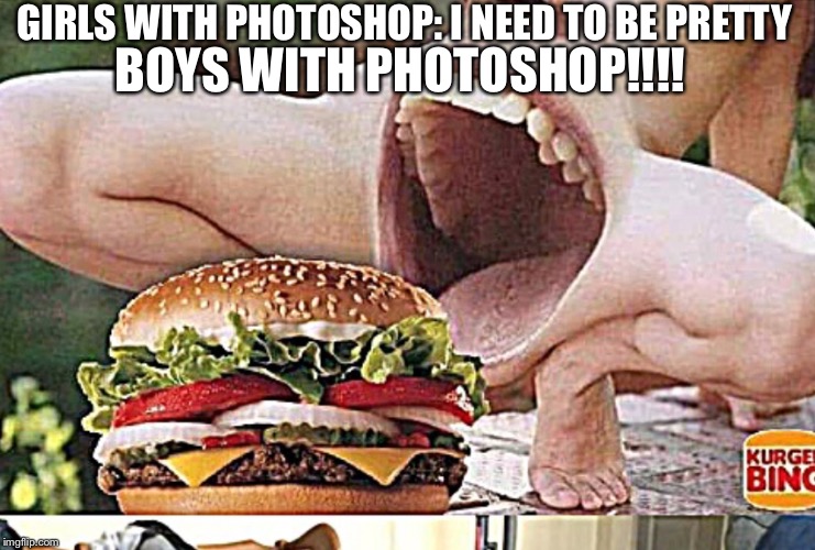 Boys with photoshop | GIRLS WITH PHOTOSHOP: I NEED TO BE PRETTY; BOYS WITH PHOTOSHOP!!!! | image tagged in funny,photography,photoshop | made w/ Imgflip meme maker