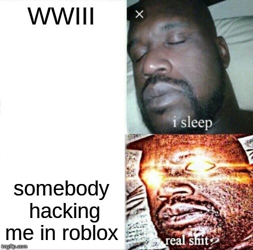 Sleeping Shaq | WWIII; somebody  hacking me in roblox | image tagged in memes,sleeping shaq | made w/ Imgflip meme maker