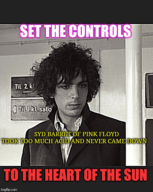The Democrats Suicidal strategy for the 2020 elections | SET THE CONTROLS; SYD BARRET OF PINK FLOYD TOOK TOO MUCH ACID AND NEVER CAME DOWN; TO THE HEART OF THE SUN | image tagged in pink floyd,general election | made w/ Imgflip meme maker