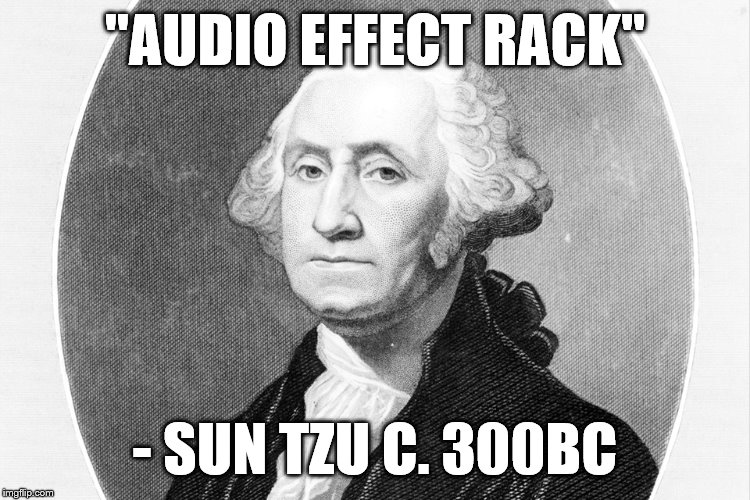 "Audio Effect Rack" | "AUDIO EFFECT RACK"; - SUN TZU C. 300BC | image tagged in ableton,music,daw,audio,funny,quotes | made w/ Imgflip meme maker