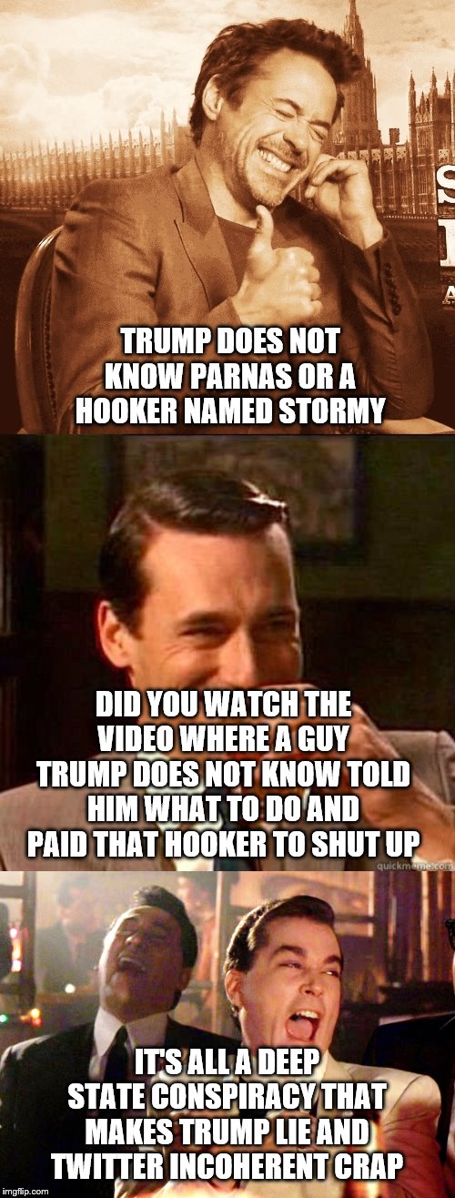 TRUMP DOES NOT KNOW PARNAS OR A HOOKER NAMED STORMY; DID YOU WATCH THE VIDEO WHERE A GUY TRUMP DOES NOT KNOW TOLD HIM WHAT TO DO AND PAID THAT HOOKER TO SHUT UP; IT'S ALL A DEEP STATE CONSPIRACY THAT MAKES TRUMP LIE AND TWITTER INCOHERENT CRAP | image tagged in laughing don draper,memes,good fellas hilarious,laughing | made w/ Imgflip meme maker
