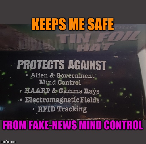 Tin Foil Hat - I want to believe | KEEPS ME SAFE; FROM FAKE-NEWS MIND CONTROL | image tagged in tin foil hat,conspiracy,alien,mind control | made w/ Imgflip meme maker
