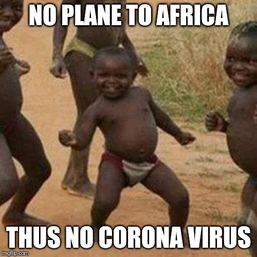 Third World Success Kid Meme | NO PLANE TO AFRICA; THUS NO CORONA VIRUS | image tagged in memes,third world success kid | made w/ Imgflip meme maker