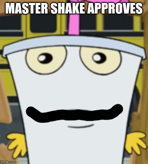 Master Shake | MASTER SHAKE APPROVES | image tagged in master shake | made w/ Imgflip meme maker