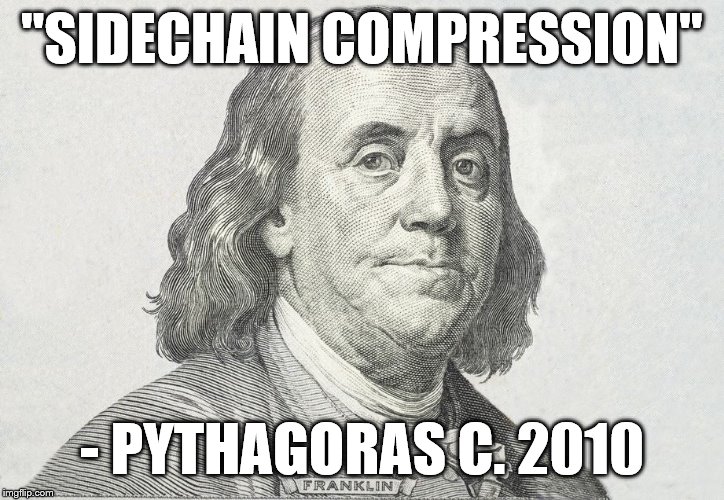 Sidechain Compression | "SIDECHAIN COMPRESSION"; - PYTHAGORAS C. 2010 | image tagged in ableton,daw,music,audio,funny,quotes | made w/ Imgflip meme maker