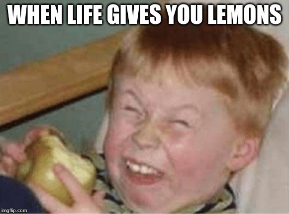 sour apple | WHEN LIFE GIVES YOU LEMONS | image tagged in sour apple | made w/ Imgflip meme maker