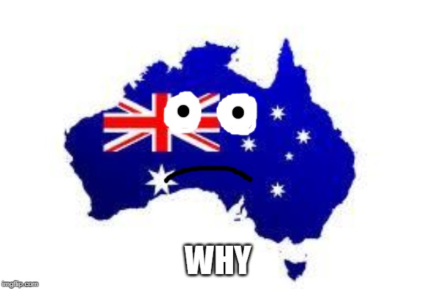 australia | WHY | image tagged in australia | made w/ Imgflip meme maker