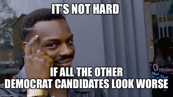 Roll Safe Think About It Meme | IT’S NOT HARD IF ALL THE OTHER DEMOCRAT CANDIDATES LOOK WORSE | image tagged in memes,roll safe think about it | made w/ Imgflip meme maker