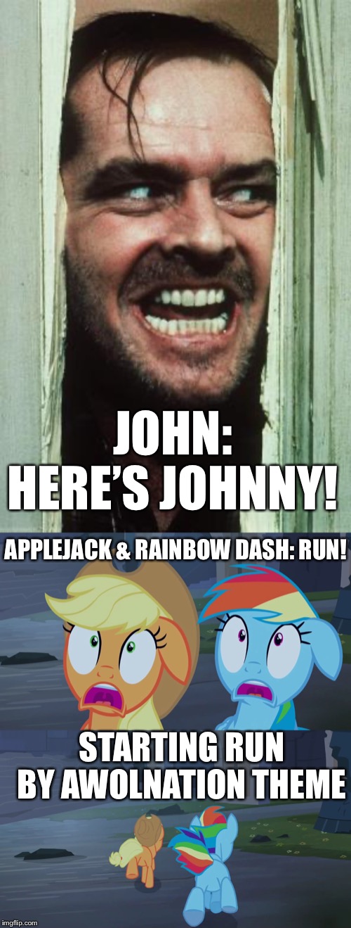 MLP Run meme | JOHN: HERE’S JOHNNY! APPLEJACK & RAINBOW DASH: RUN! STARTING RUN BY AWOLNATION THEME | image tagged in memes,heres johnny,applejack,rainbow dash,run | made w/ Imgflip meme maker