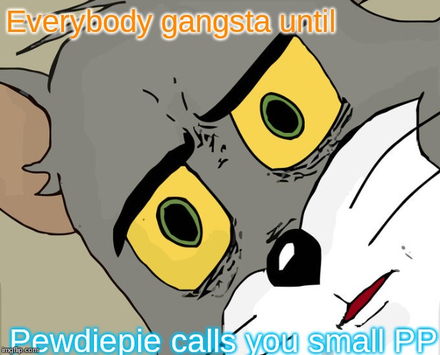 Pewds WHY | Everybody gangsta until; Pewdiepie calls you small PP | image tagged in memes,unsettled tom,pewdiepie | made w/ Imgflip meme maker