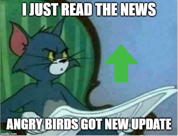 Interrupting Tom's Read | I JUST READ THE NEWS ANGRY BIRDS GOT NEW UPDATE | image tagged in interrupting tom's read | made w/ Imgflip meme maker