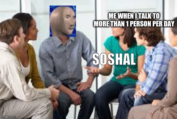 ME WHEN I TALK TO MORE THAN 1 PERSON PER DAY; SOSHAL | image tagged in stonks | made w/ Imgflip meme maker